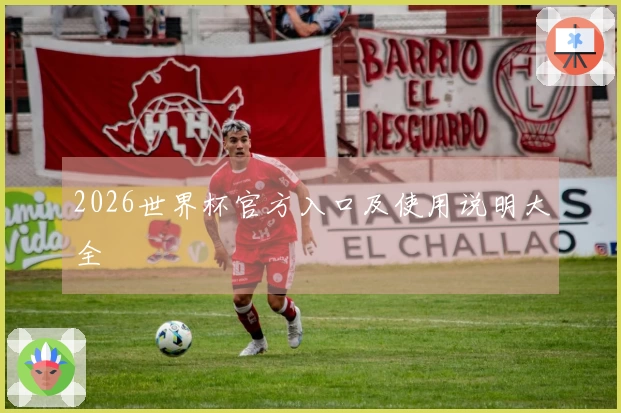 2026世界杯官方入口及使用说明大全