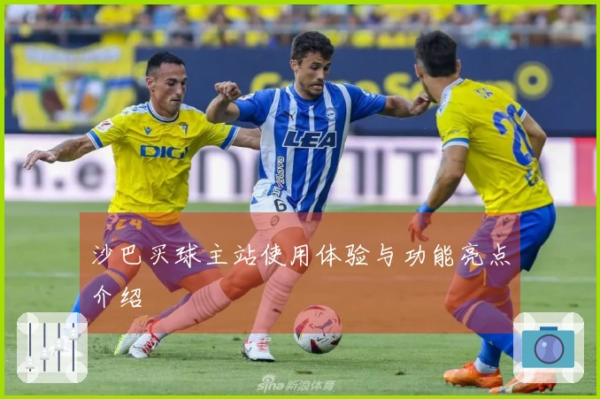 沙巴买球主站使用体验与功能亮点介绍