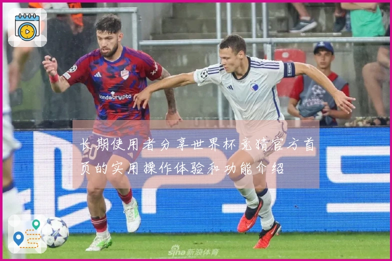 长期使用者分享世界杯竞猜官方首页的实用操作体验和功能介绍