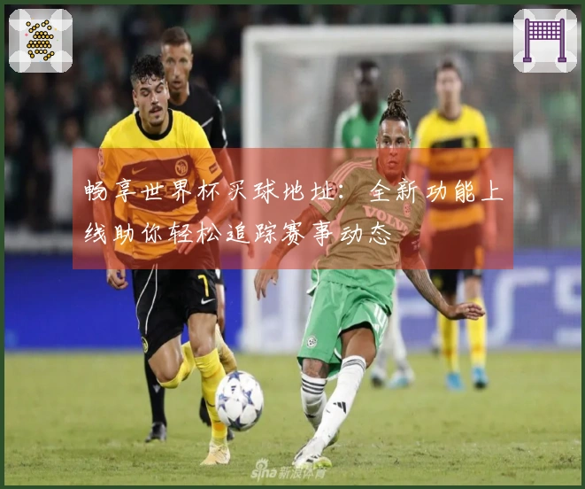 畅享世界杯买球地址：全新功能上线助你轻松追踪赛事动态